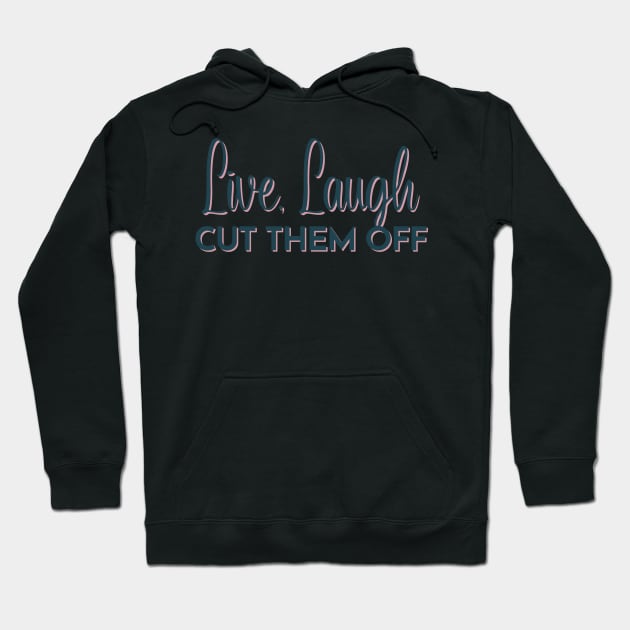 Live, Laugh, Cut Them Off Hoodie by S0CalStudios